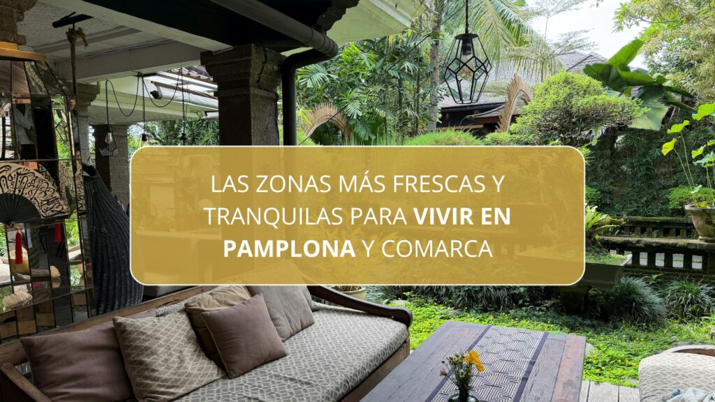 Las zonas más frescas y tranquilas para vivir en Pamplona y comarca