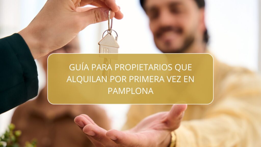 Guía para propietarios que alquilan por primera vez en Pamplona