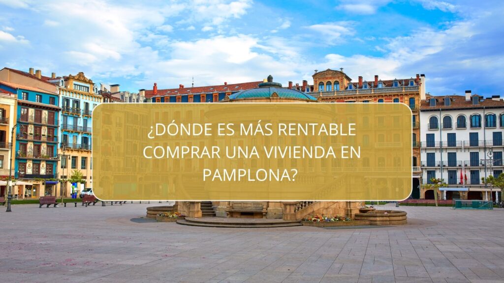 ¿Dónde es más rentable comprar una vivienda en Pamplona?